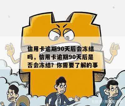 信用卡逾期90天后会冻结吗，信用卡逾期90天后是否会冻结？你需要了解的事