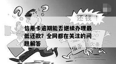 信用卡逾期能否继续办理更低还款？全网都在关注的问题解答