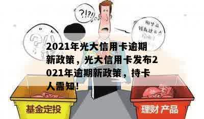 2021年光大信用卡逾期新政策，光大信用卡发布2021年逾期新政策，持卡人需知！