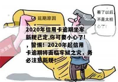 2020年信用卡逾期坐牢新规已定,你可要小心了!，警惕！2020年起信用卡逾期将面临牢狱之灾，务必注意新规！