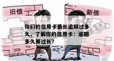 你们的信用卡最长逾期过多久，了解你的信用卡：逾期多久算过长？