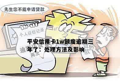 平安信用卡1w额度逾期三年了：处理方法及影响