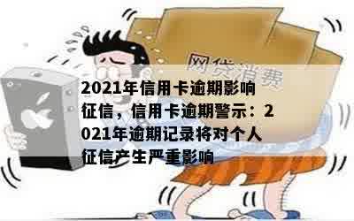 2021年信用卡逾期影响征信，信用卡逾期警示：2021年逾期记录将对个人征信产生严重影响