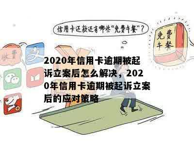 2020年信用卡逾期被起诉立案后怎么解决，2020年信用卡逾期被起诉立案后的应对策略