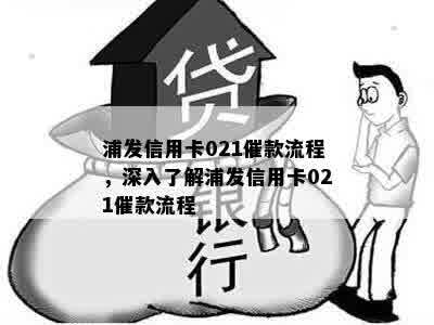 浦发信用卡021催款流程，深入了解浦发信用卡021催款流程