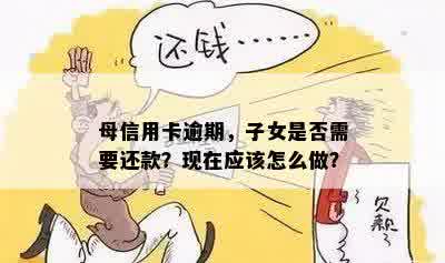 母信用卡逾期，子女是否需要还款？现在应该怎么做？