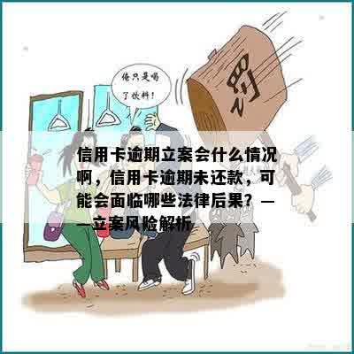 信用卡逾期立案会什么情况啊，信用卡逾期未还款，可能会面临哪些法律后果？——立案风险解析