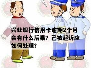 兴业银行信用卡逾期2个月会有什么后果？已被起诉应如何处理？