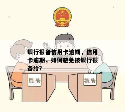 银行报备信用卡逾期，信用卡逾期，如何避免被银行报备给？