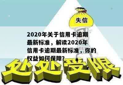 2020年关于信用卡逾期最新标准，解读2020年信用卡逾期最新标准，你的权益如何保障？