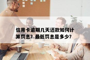 信用卡逾期几天还款如何计算罚息？更低罚息是多少？