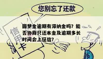 圆梦金逾期有滞纳金吗？能否协商只还本金及逾期多长时间会上征信？