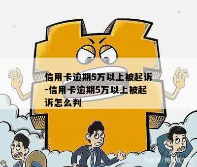 信用卡逾期5万以上被起诉-信用卡逾期5万以上被起诉怎么判