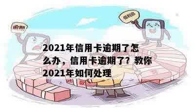 2021年信用卡逾期了怎么办，信用卡逾期了？教你2021年如何处理