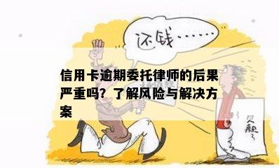 信用卡逾期委托律师的后果严重吗？了解风险与解决方案