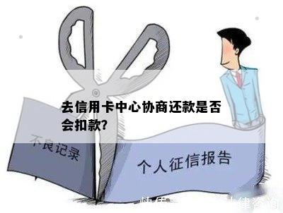 去信用卡中心协商还款是否会扣款？