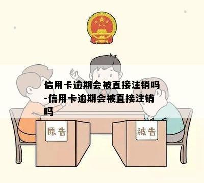 信用卡逾期会被直接注销吗-信用卡逾期会被直接注销吗