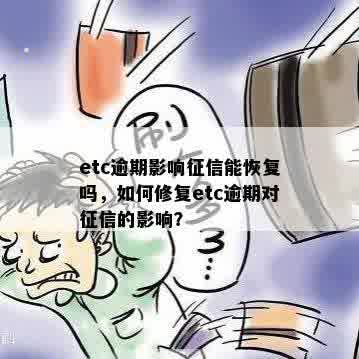 etc逾期影响征信能恢复吗，如何修复etc逾期对征信的影响？