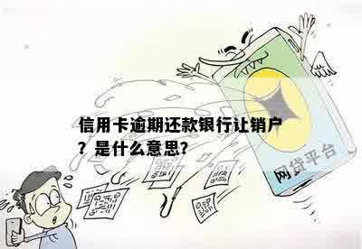 信用卡逾期还款银行让销户？是什么意思？