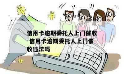 信用卡逾期委托人上门催收-信用卡逾期委托人上门催收违法吗