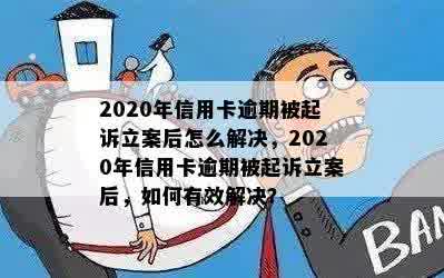 2020年信用卡逾期被起诉立案后怎么解决，2020年信用卡逾期被起诉立案后，如何有效解决？