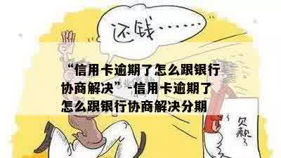 “信用卡逾期了怎么跟银行协商解决”-信用卡逾期了怎么跟银行协商解决分期