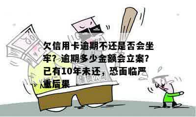 欠信用卡逾期不还是否会坐牢？逾期多少金额会立案？已有10年未还，恐面临严重后果