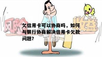 欠信用卡可以协商吗，如何与银行协商解决信用卡欠款问题？