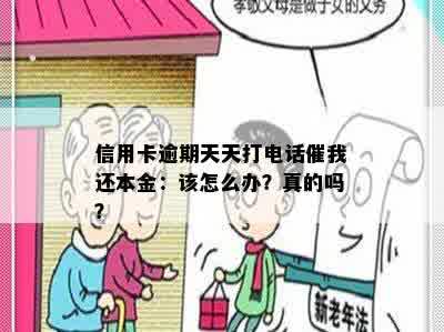 信用卡逾期天天打电话催我还本金：该怎么办？真的吗？