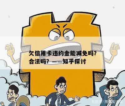 欠信用卡违约金能减免吗？合法吗？——知乎探讨