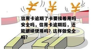 信用卡逾期了卡要接着用吗安全吗，信用卡逾期后，还能继续使用吗？这样做安全吗？