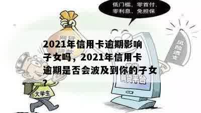 2021年信用卡逾期影响子女吗，2021年信用卡逾期是否会波及到你的子女？