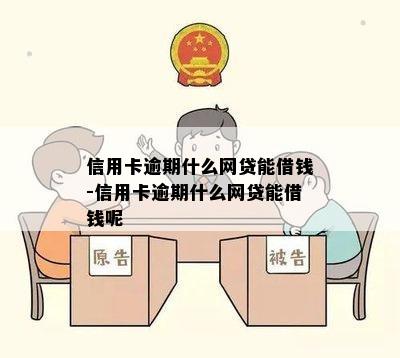 信用卡逾期什么网贷能借钱-信用卡逾期什么网贷能借钱呢