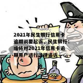 2021年民生银行信用卡逾期说要起诉，民生银行：或将对2021年信用卡逾期用户进行法律追诉