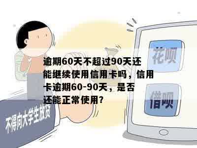 逾期60天不超过90天还能继续使用信用卡吗，信用卡逾期60-90天，是否还能正常使用？