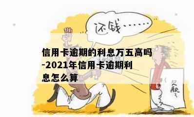 信用卡逾期的利息万五高吗-2021年信用卡逾期利息怎么算