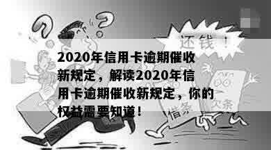 2020年信用卡逾期催收新规定，解读2020年信用卡逾期催收新规定，你的权益需要知道！