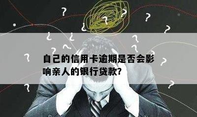 自己的信用卡逾期是否会影响亲人的银行贷款？