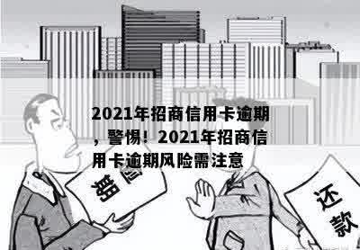 2021年招商信用卡逾期，警惕！2021年招商信用卡逾期风险需注意