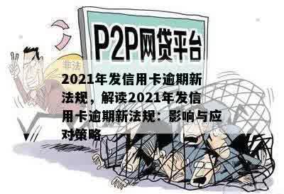 2021年发信用卡逾期新法规，解读2021年发信用卡逾期新法规：影响与应对策略