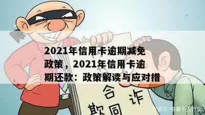 2021年信用卡逾期减免政策，2021年信用卡逾期还款：政策解读与应对措