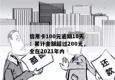 信用卡100元逾期10天：累计金额超过200元，全在2021年内