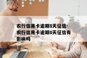 农行信用卡逾期8天征信-农行信用卡逾期8天征信有影响吗