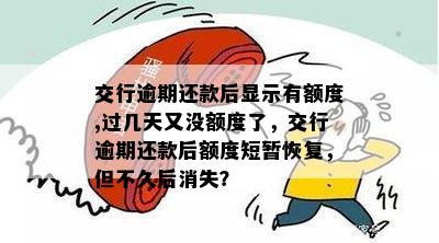 交行逾期还款后显示有额度,过几天又没额度了，交行逾期还款后额度短暂恢复，但不久后消失？