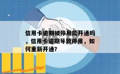 信用卡逾期被停用能开通吗，信用卡逾期导致停用，如何重新开通？