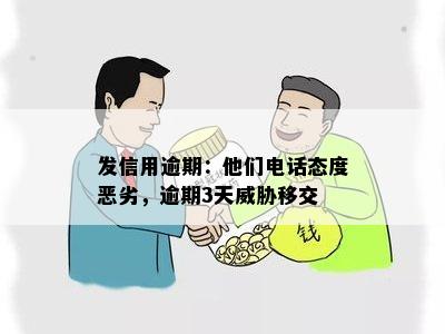 发信用逾期：他们电话态度恶劣，逾期3天威胁移交