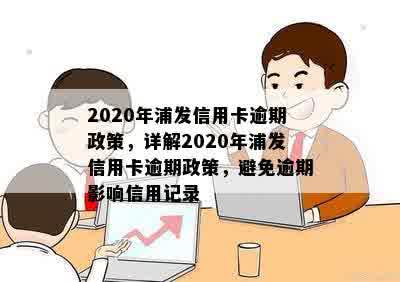 2020年浦发信用卡逾期政策，详解2020年浦发信用卡逾期政策，避免逾期影响信用记录