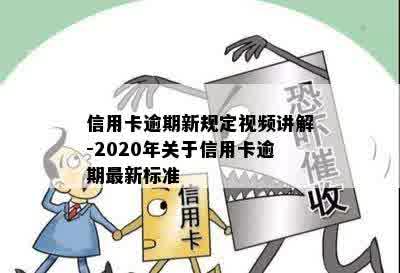 信用卡逾期新规定视频讲解-2020年关于信用卡逾期最新标准