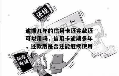 逾期几年的信用卡还完款还可以用吗，信用卡逾期多年，还款后是否还能继续使用？