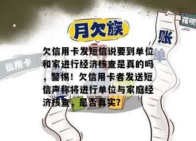 欠信用卡发短信说要到单位和家进行经济核查是真的吗，警惕！欠信用卡者发送短信声称将进行单位与家庭经济核查，是否真实？